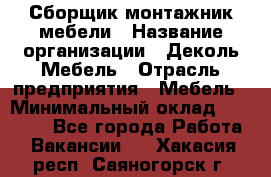 Сборщик-монтажник мебели › Название организации ­ Деколь Мебель › Отрасль предприятия ­ Мебель › Минимальный оклад ­ 31 000 - Все города Работа » Вакансии   . Хакасия респ.,Саяногорск г.